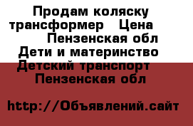 Продам коляску  трансформер › Цена ­ 1 000 - Пензенская обл. Дети и материнство » Детский транспорт   . Пензенская обл.